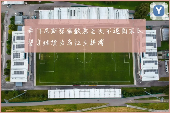 希门尼斯深感歉意坚决不退国家队誓言继续为乌拉圭拼搏
