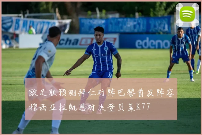 欧足联预测拜仁对阵巴黎首发阵容穆西亚拉凯恩对决登贝莱K77